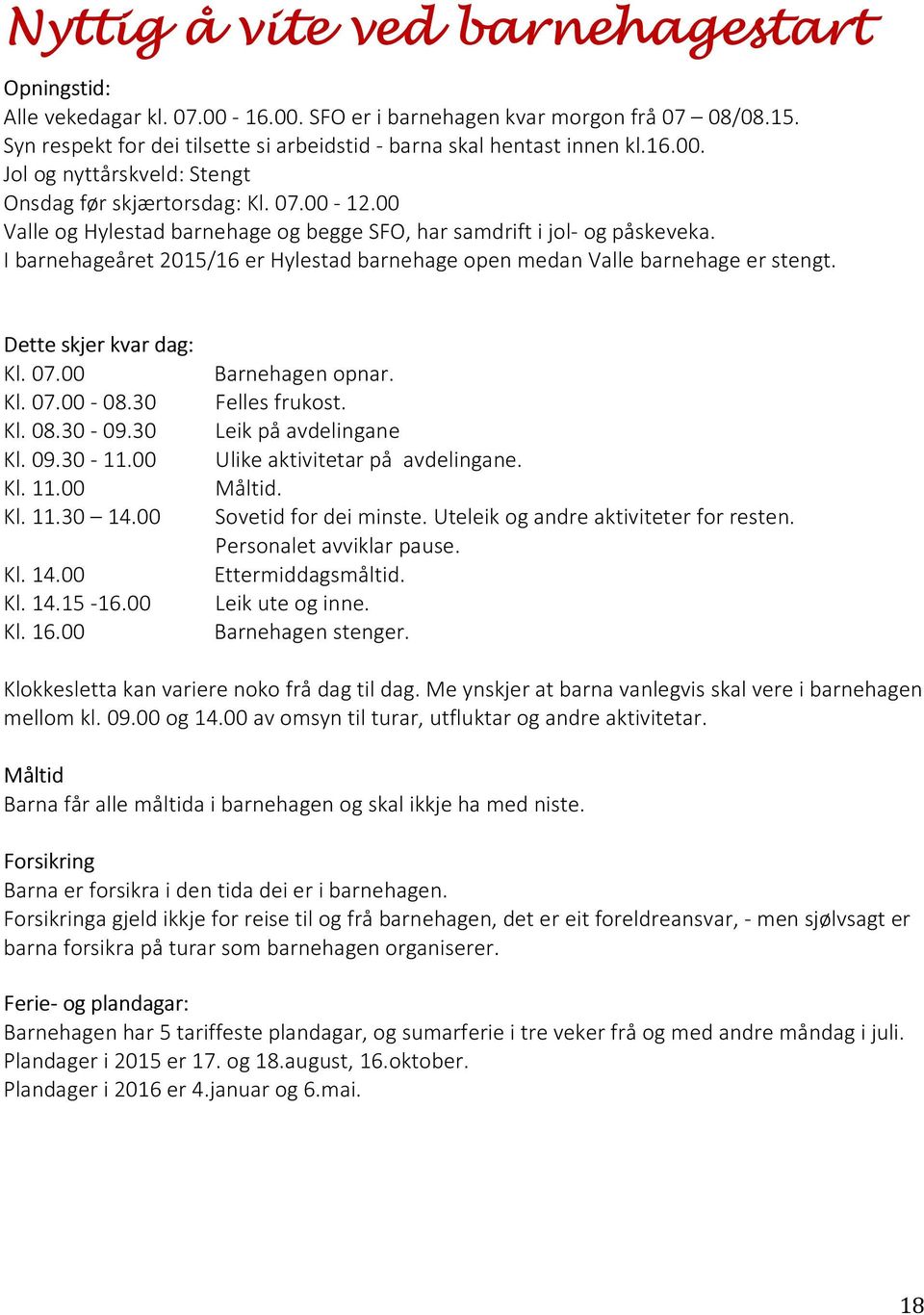 I barnehageåret 2015/16 er Hylestad barnehage open medan Valle barnehage er stengt. Dette skjer kvar dag: Kl. 07.00 Kl. 07.00-08.30 Kl. 08.30-09.30 Kl. 09.30-11.00 Kl. 11.00 Kl. 11.30 14.00 Kl. 14.00 Kl. 14.15-16.