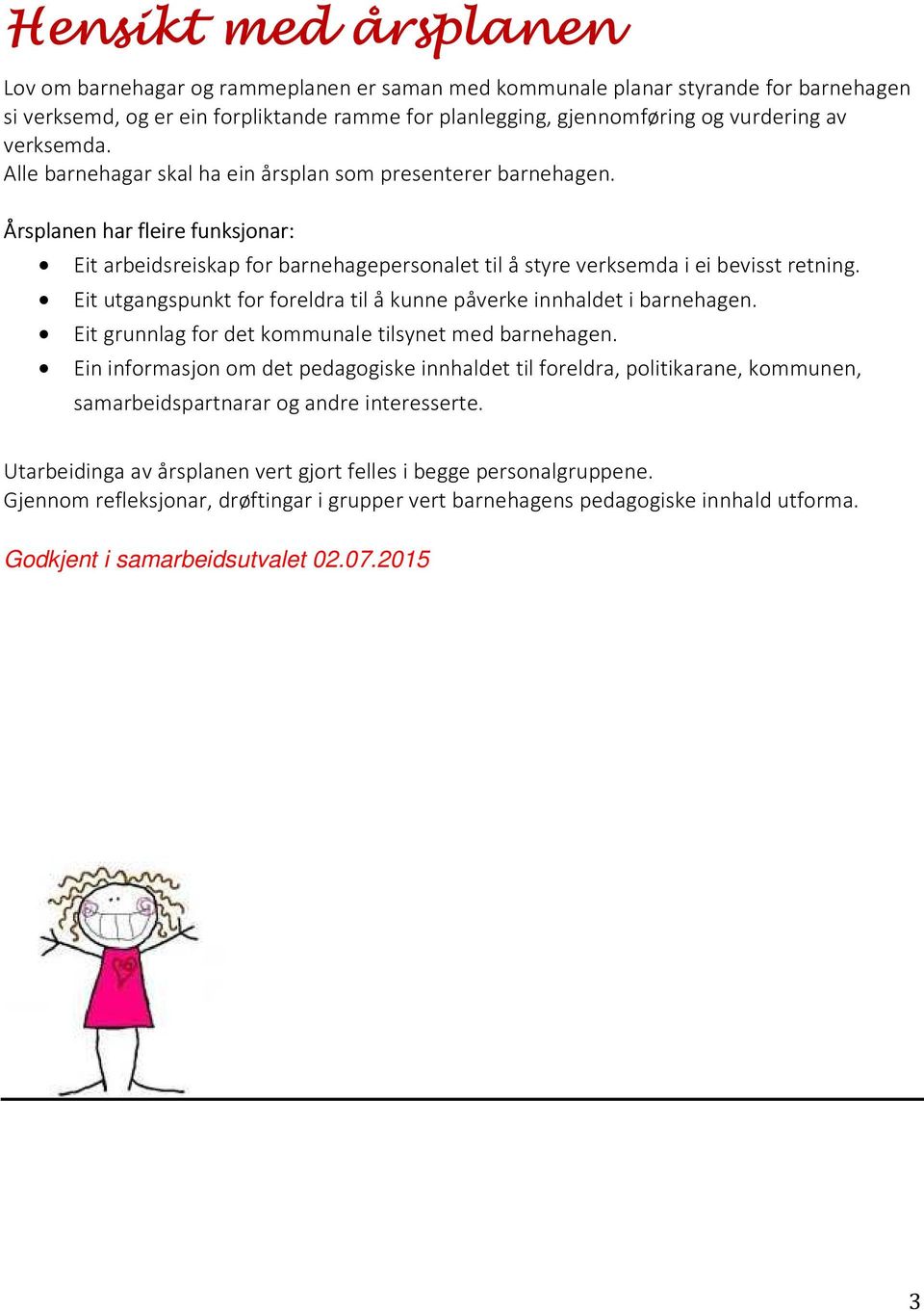 Eit utgangspunkt for foreldra til å kunne påverke innhaldet i barnehagen. Eit grunnlag for det kommunale tilsynet med barnehagen.