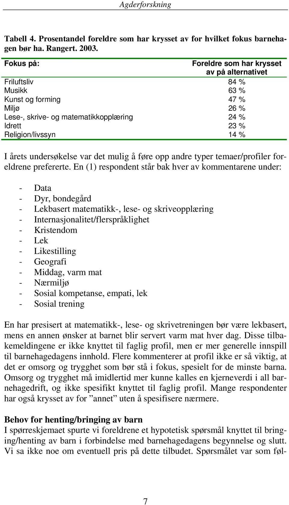 årets undersøkelse var det mulig å føre opp andre typer temaer/profiler foreldrene prefererte.