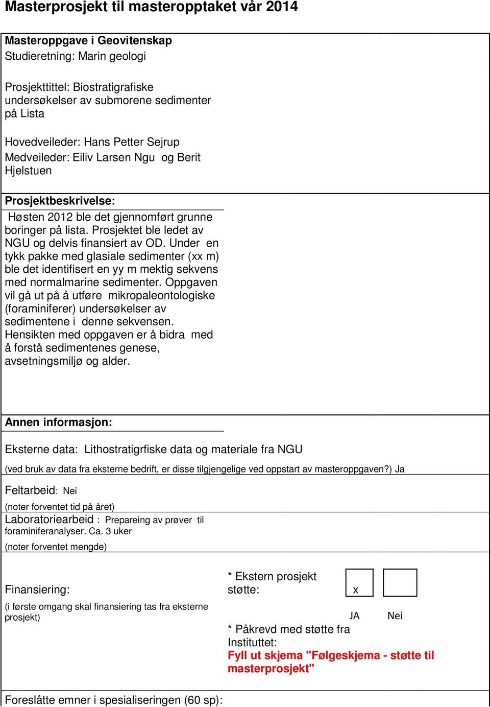 Prosjektet ble ledet av NGU og delvis finansiert av OD. Under en tykk pakke med glasiale sedimenter (xx m) ble det identifisert en yy m mektig sekvens med normalmarine sedimenter.