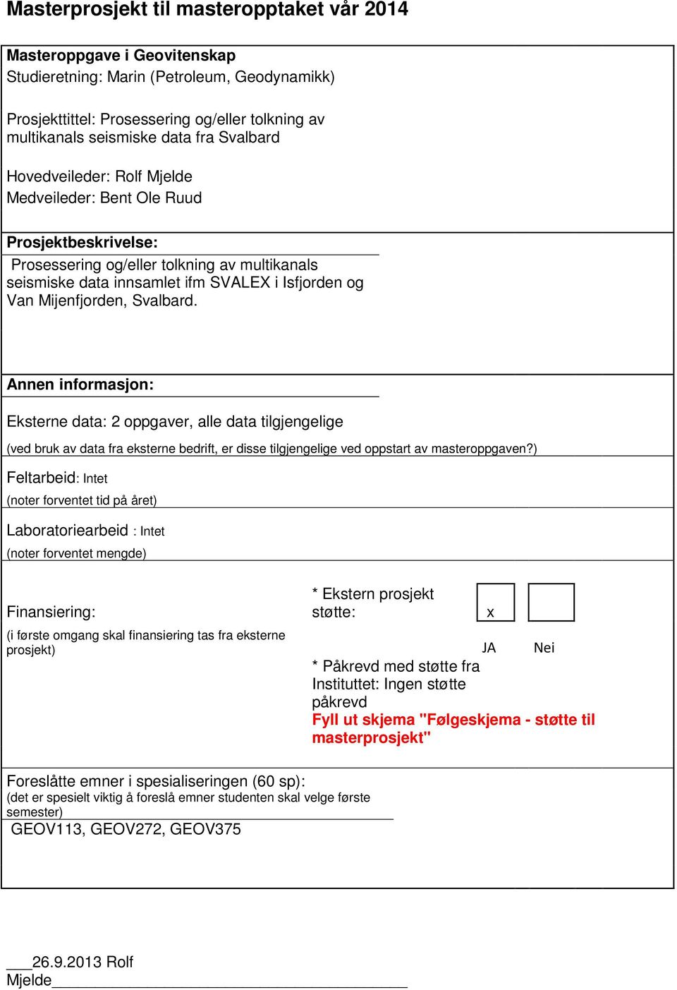 Svalbard. Annen informasjon: Eksterne data: 2 oppgaver, alle data tilgjengelige (ved bruk av data fra eksterne bedrift, er disse tilgjengelige ved oppstart av masteroppgaven?