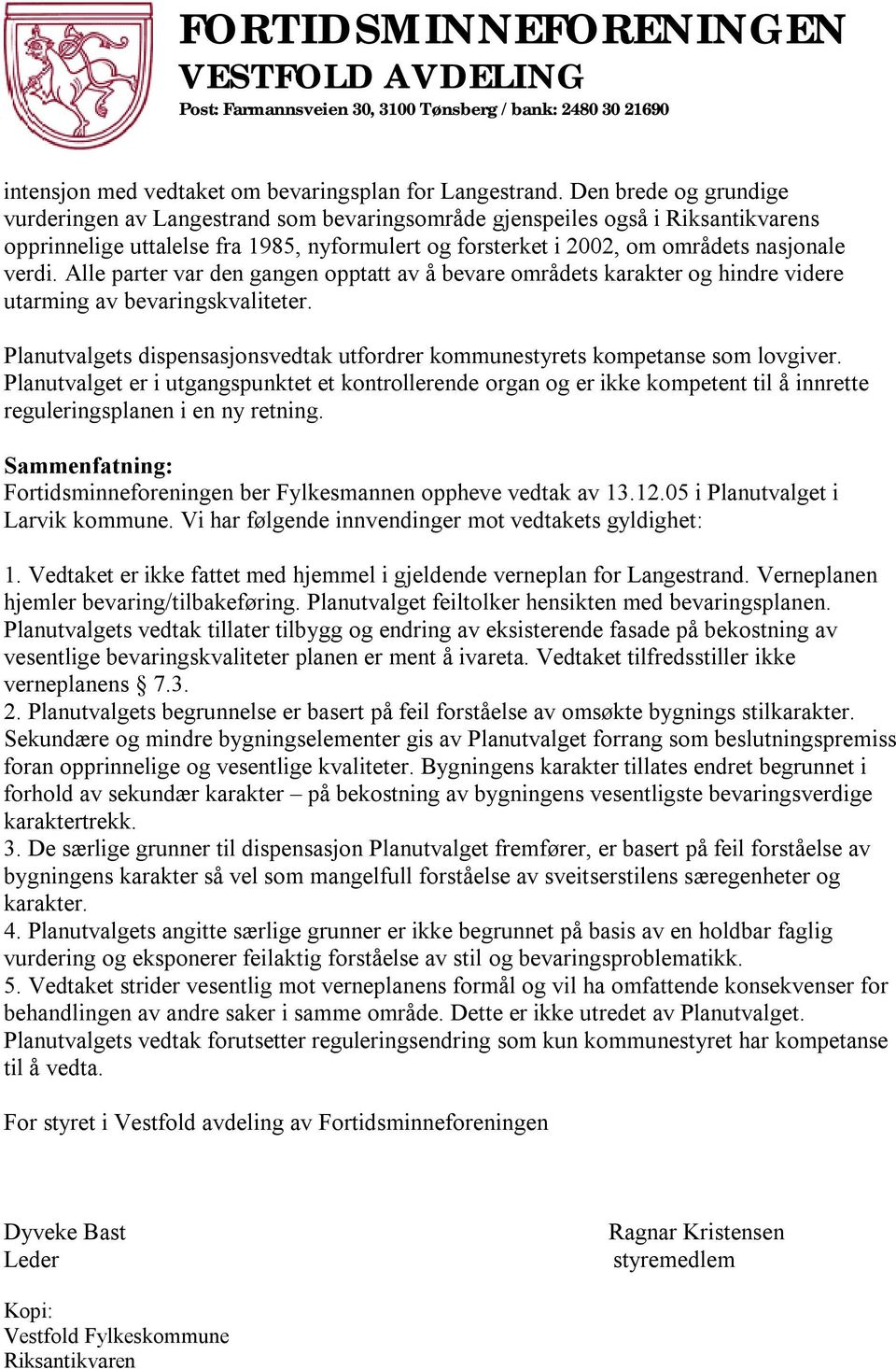 Alle parter var den gangen opptatt av å bevare områdets karakter og hindre videre utarming av bevaringskvaliteter. Planutvalgets dispensasjonsvedtak utfordrer kommunestyrets kompetanse som lovgiver.