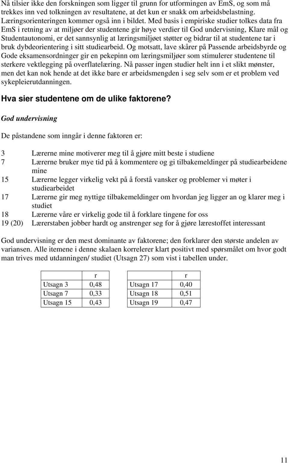 Med basis i empiriske studier tolkes data fra EmS i retning av at miljøer der studentene gir høye verdier til God undervisning, Klare mål og Studentautonomi, er det sannsynlig at læringsmiljøet