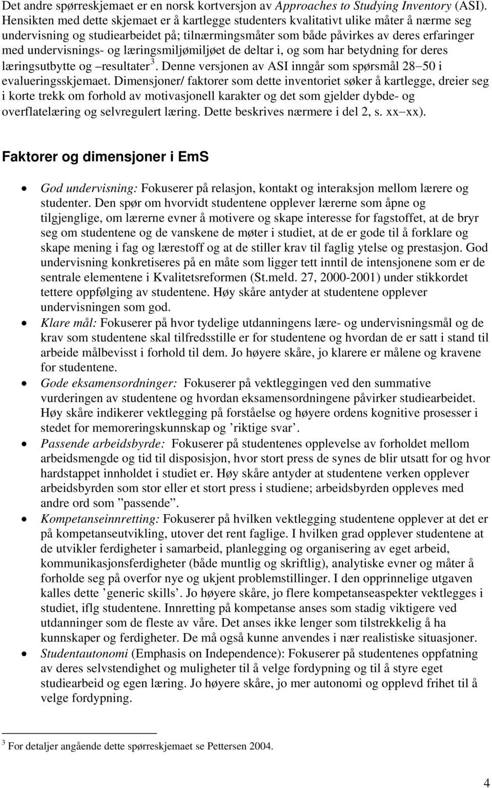 og læringsmiljømiljøet de deltar i, og som har betydning for deres læringsutbytte og resultater 3. Denne versjonen av ASI inngår som spørsmål 28 50 i evalueringsskjemaet.