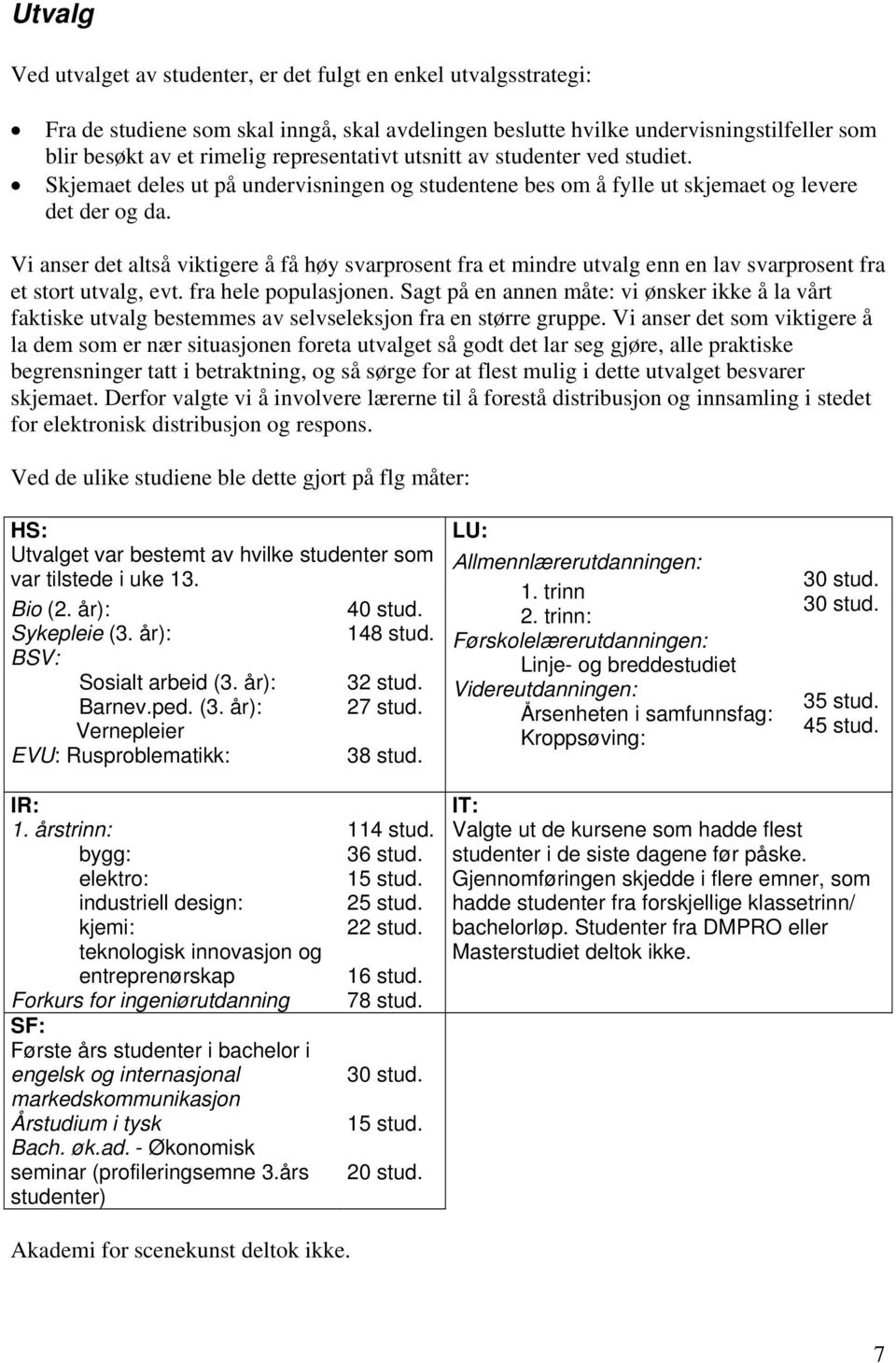 Vi anser det altså viktigere å få høy svarprosent fra et mindre utvalg enn en lav svarprosent fra et stort utvalg, evt. fra hele populasjonen.