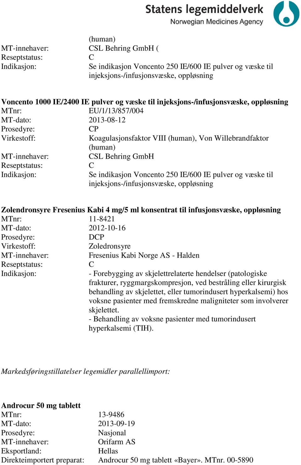 injeksjons-/infusjonsvæske, oppløsning Zolendronsyre Fresenius Kabi 4 mg/5 ml konsentrat til infusjonsvæske, oppløsning 11-8421 MT-dato: 2012-10-16 DP Zoledronsyre Fresenius Kabi Norge AS - Halden -