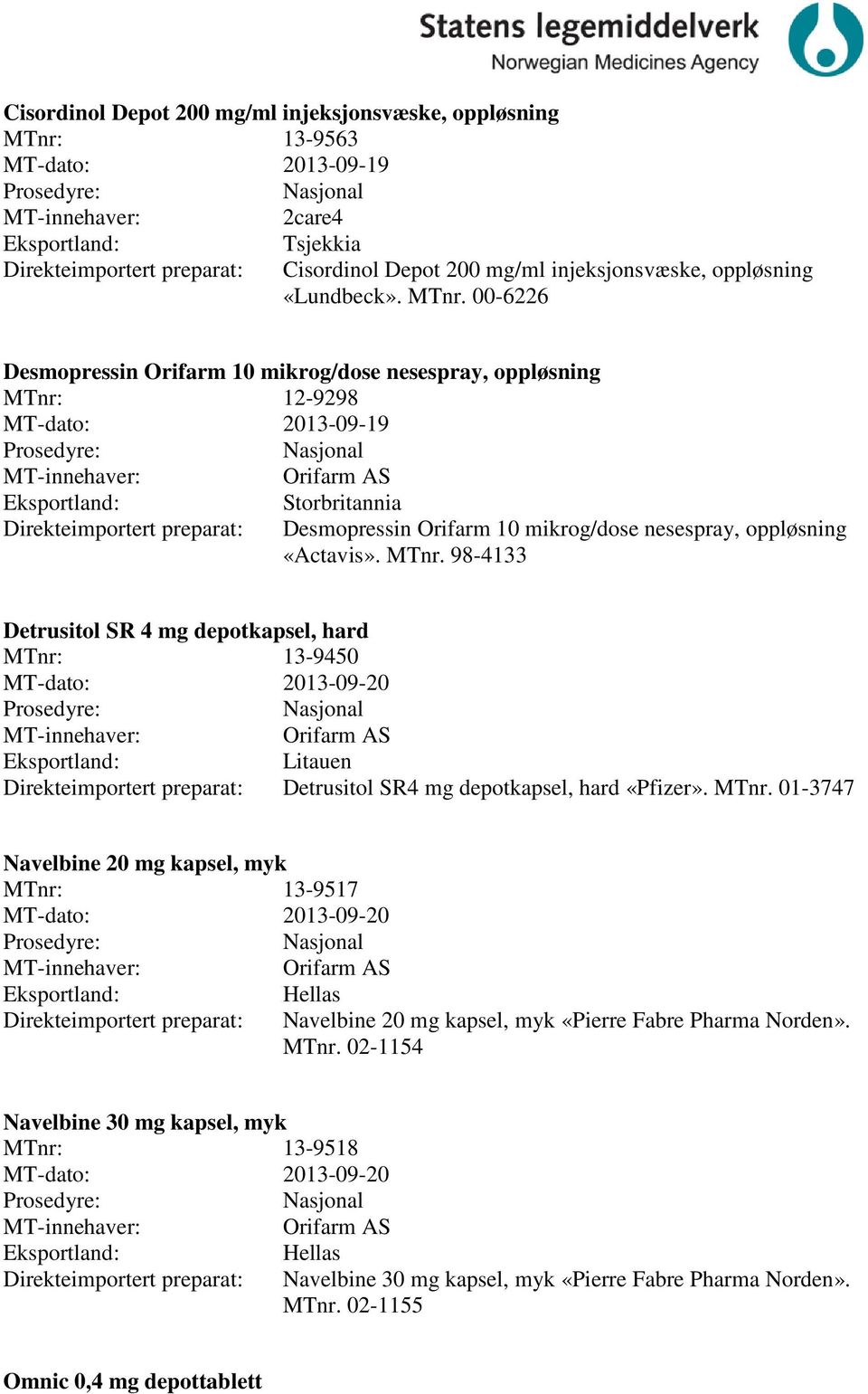 00-6226 Desmopressin Orifarm 10 mikrog/dose nesespray, oppløsning 12-9298 MT-dato: 2013-09-19 Nasjonal Orifarm AS Eksportland: Direkteimportert preparat: Storbritannia Desmopressin Orifarm 10