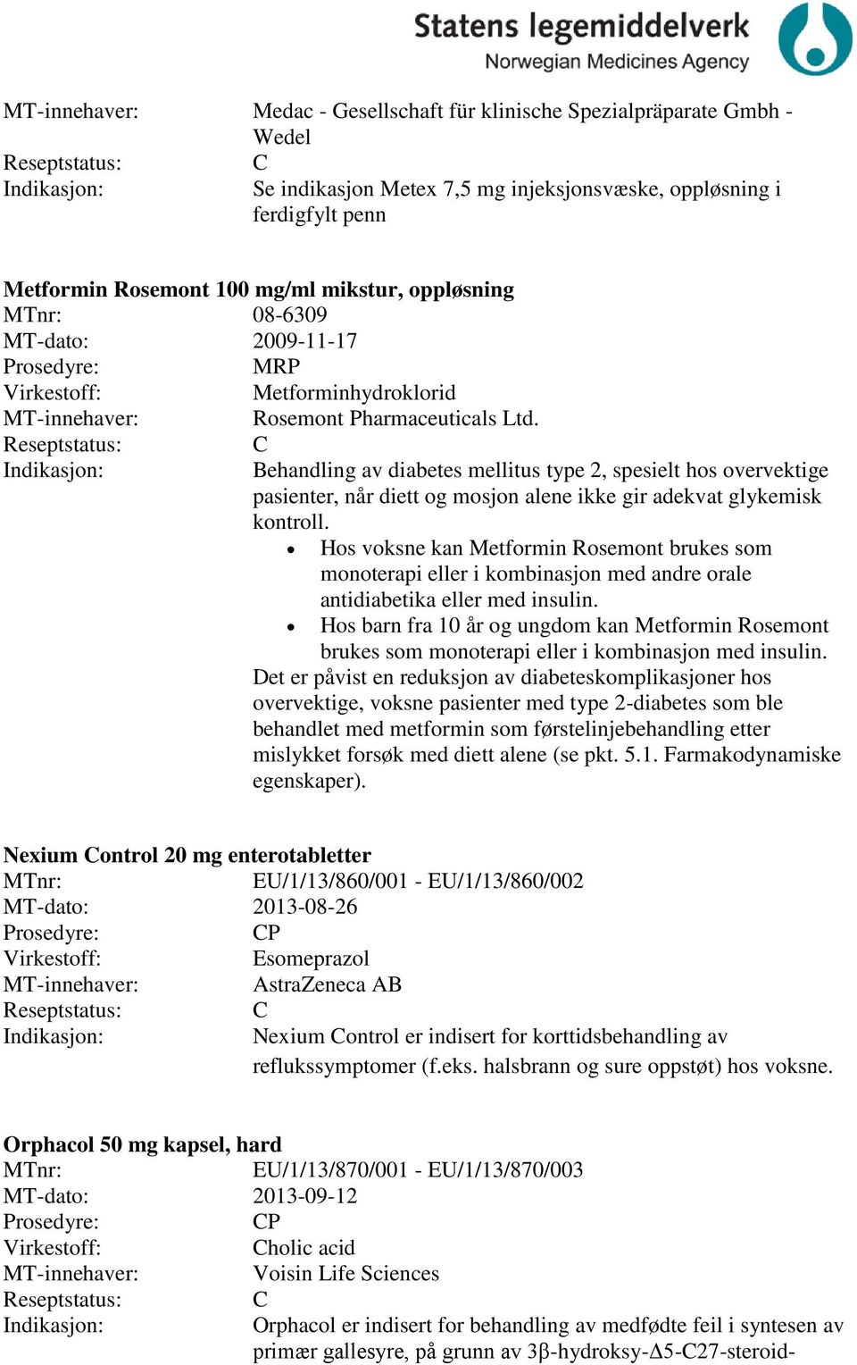 Behandling av diabetes mellitus type 2, spesielt hos overvektige pasienter, når diett og mosjon alene ikke gir adekvat glykemisk kontroll.