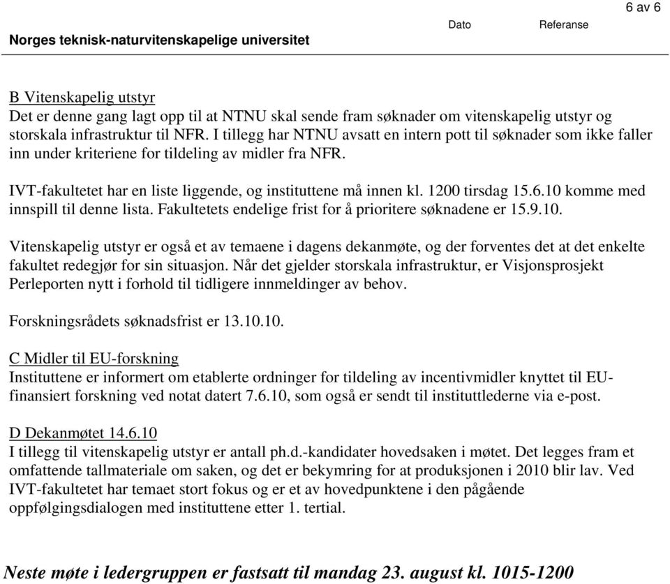 1200 tirsdag 15.6.10 komme med innspill til denne lista. Fakultetets endelige frist for å prioritere søknadene er 15.9.10. Vitenskapelig utstyr er også et av temaene i dagens dekanmøte, og der forventes det at det enkelte fakultet redegjør for sin situasjon.