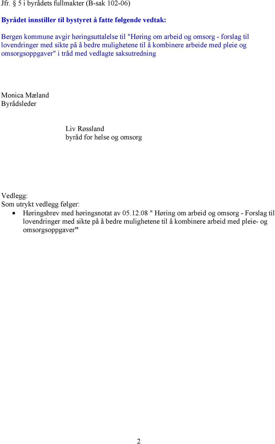 vedlagte saksutredning Monica Mæland Byrådsleder Liv Røssland byråd for helse og omsorg Vedlegg: Som utrykt vedlegg følger: Høringsbrev med
