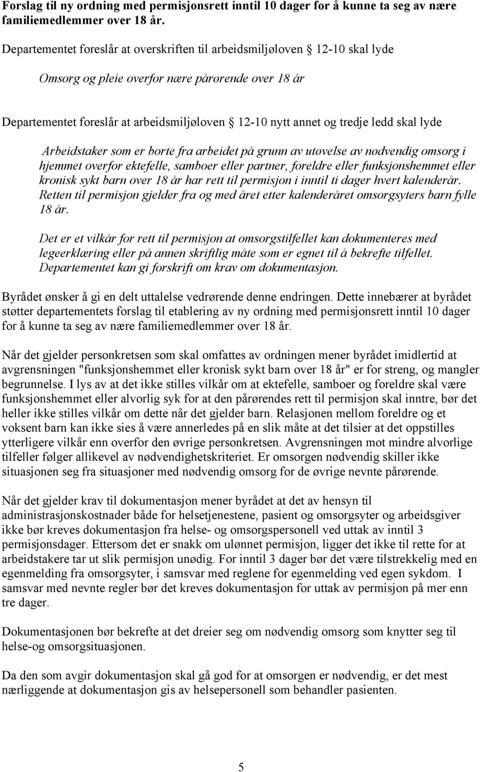 ledd skal lyde Arbeidstaker som er borte fra arbeidet på grunn av utøvelse av nødvendig omsorg i hjemmet overfor ektefelle, samboer eller partner, foreldre eller funksjonshemmet eller kronisk sykt