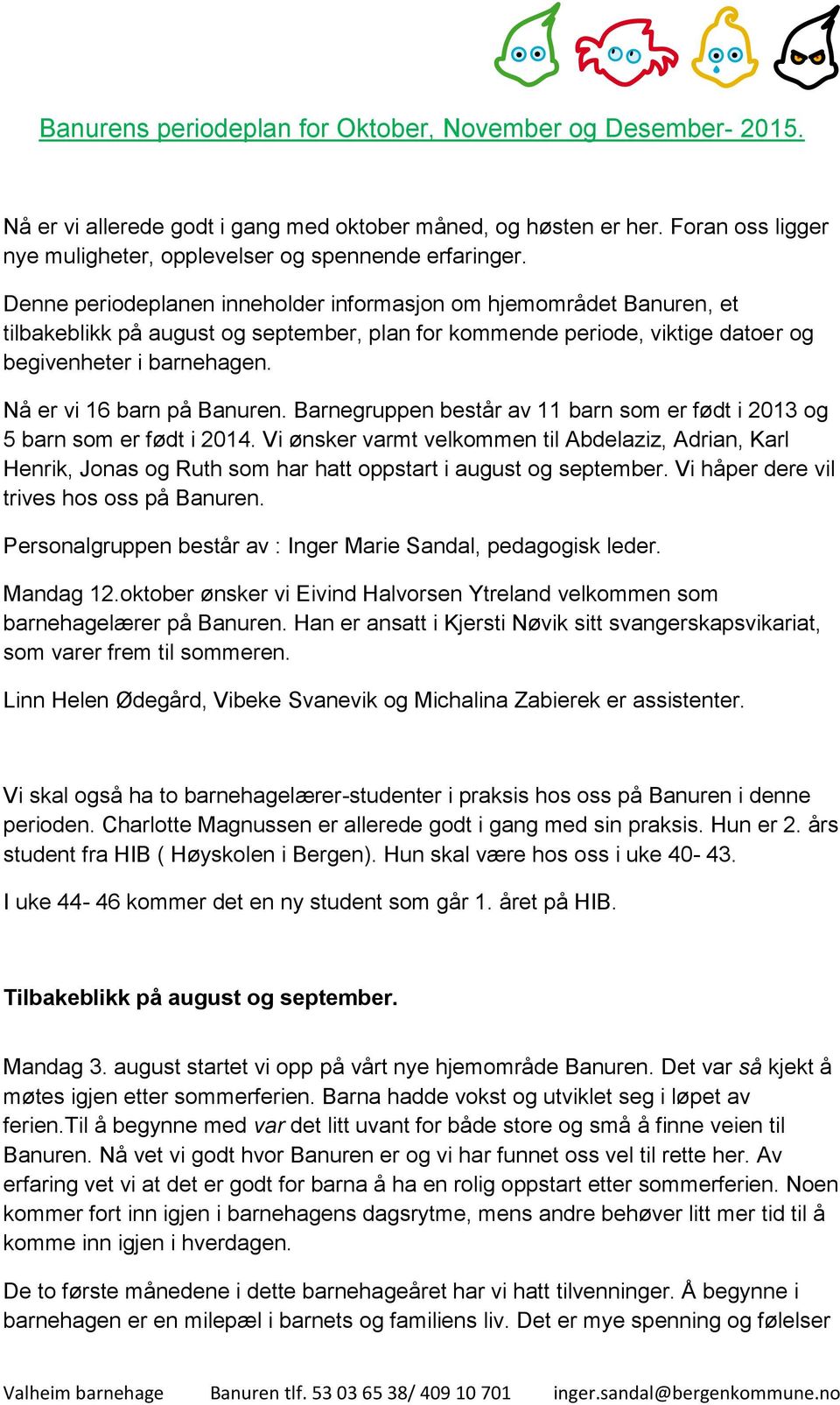 Nå er vi 16 barn på Banuren. Barnegruppen består av 11 barn som er født i 2013 og 5 barn som er født i 2014.