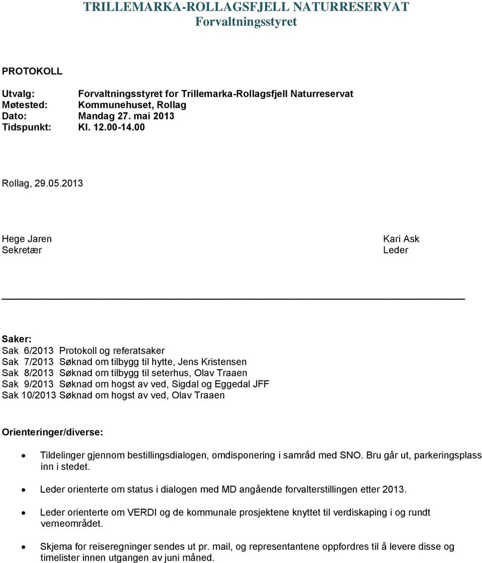 Søknad om hogst av ved, Sigdal og Eggedal JFF Sak 10/2013 Søknad om hogst av ved, Olav Traaen Orienteringer/diverse: Tildelinger gjennom bestillingsdialogen, omdisponering i samråd med SNO Bru går