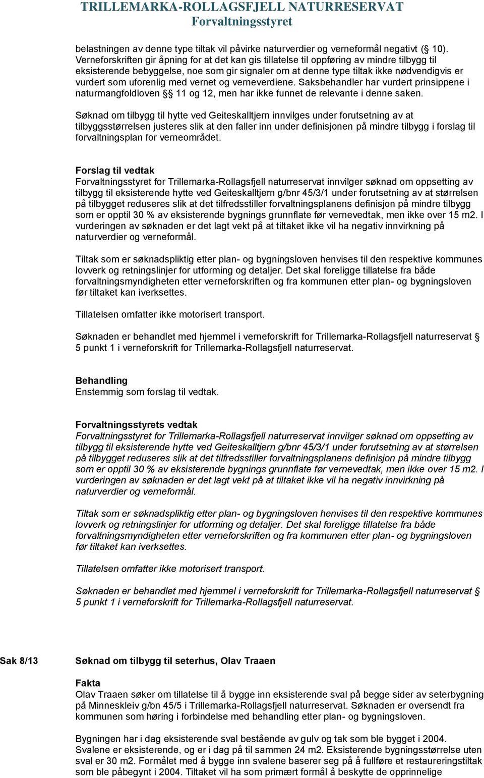 tilbyggsstørrelsen justeres slik at den faller inn under definisjonen Forslag til vedtak for TrillemarkaRollagsfjell naturreservat innvilger søknad om oppsetting av tilbygg til eksisterende hytte ved