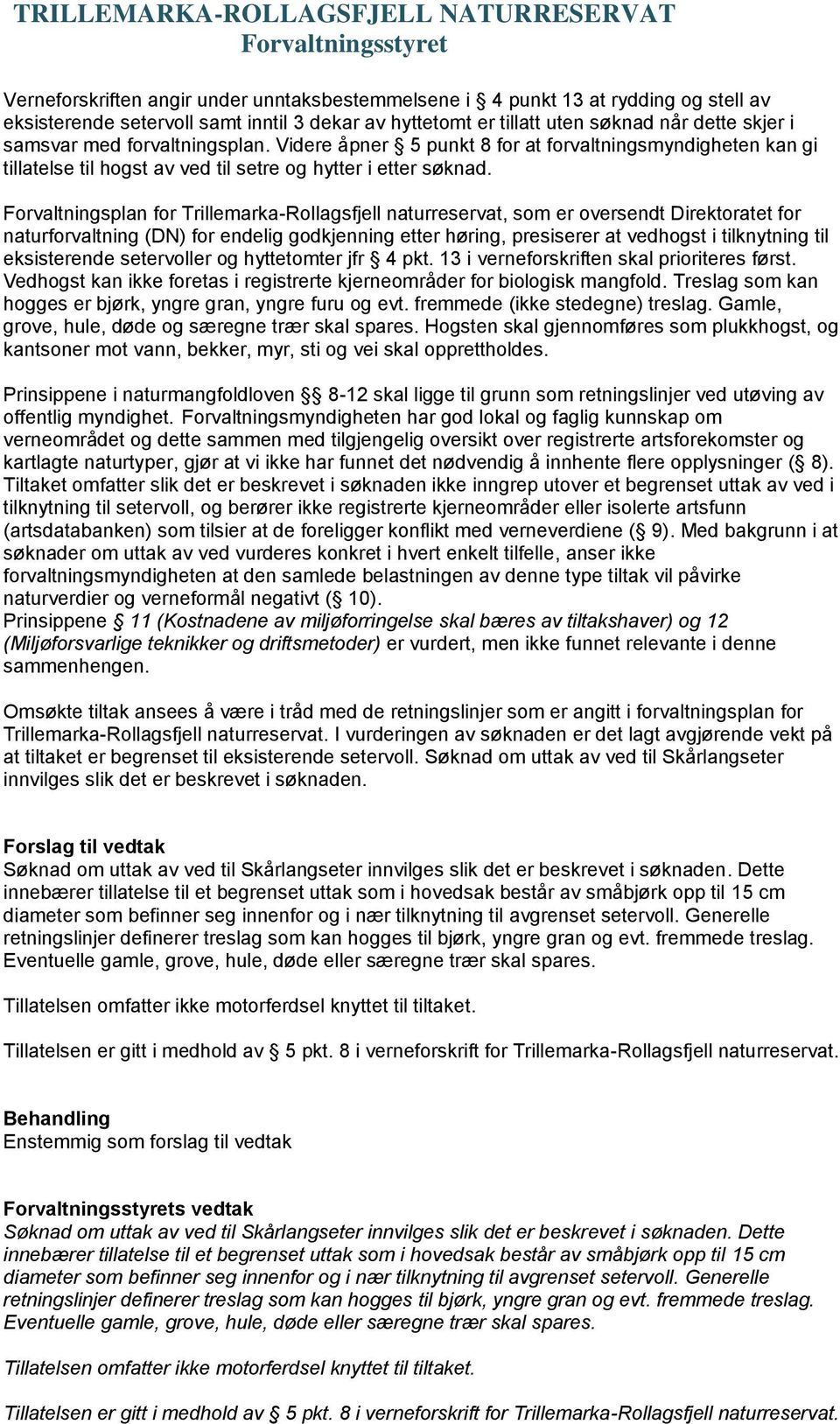 at vedhogst i tilknytning til eksisterende setervoller og hyttetomter jfr 4 pkt 13 i Treslag som kan hogges er bjørk, yngre gran, yngre furu og evt fremmede (ikke stedegne) treslag Gamle, grove,