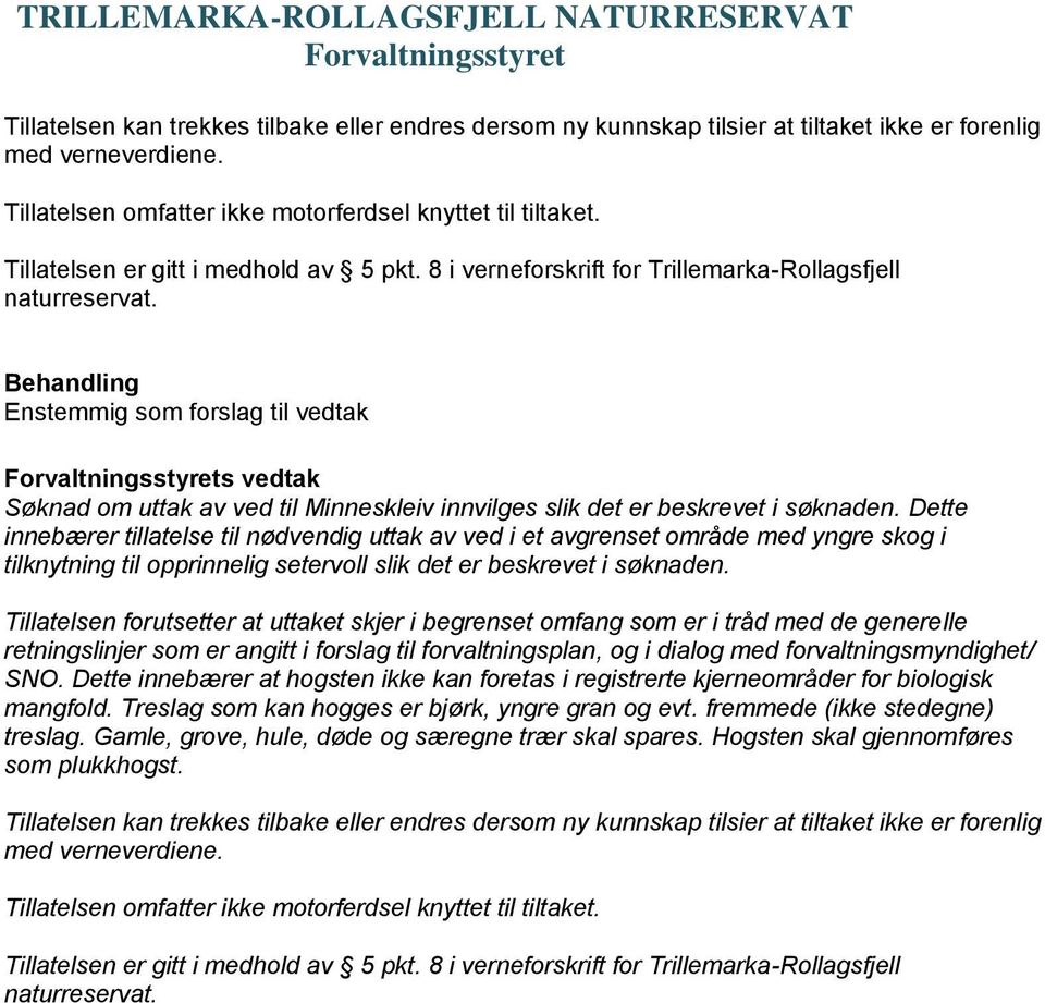 til Minneskleiv innvilges slik det er beskrevet i søknaden tilknytning til opprinnelig setervoll slik det er beskrevet i søknaden mangfold Treslag som kan hogges er bjørk, yngre gran og evt fremmede