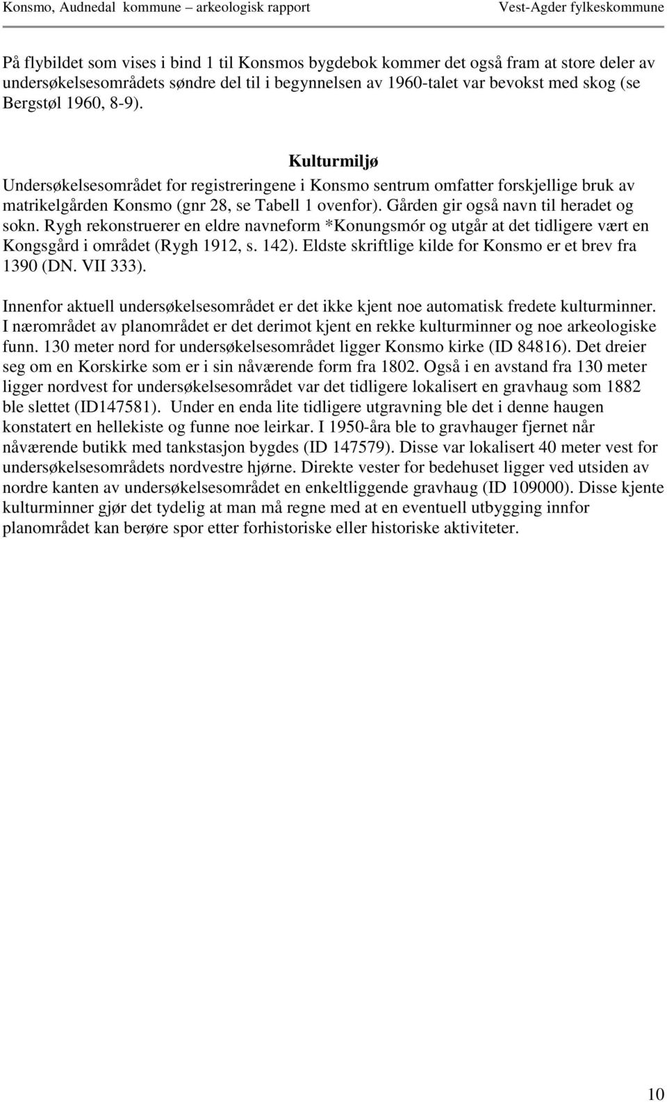 Rygh rekonstruerer en eldre navneform *Konungsmór og utgår at det tidligere vært en Kongsgård i området (Rygh 1912, s. 142). Eldste skriftlige kilde for Konsmo er et brev fra 1390 (DN. VII 333).