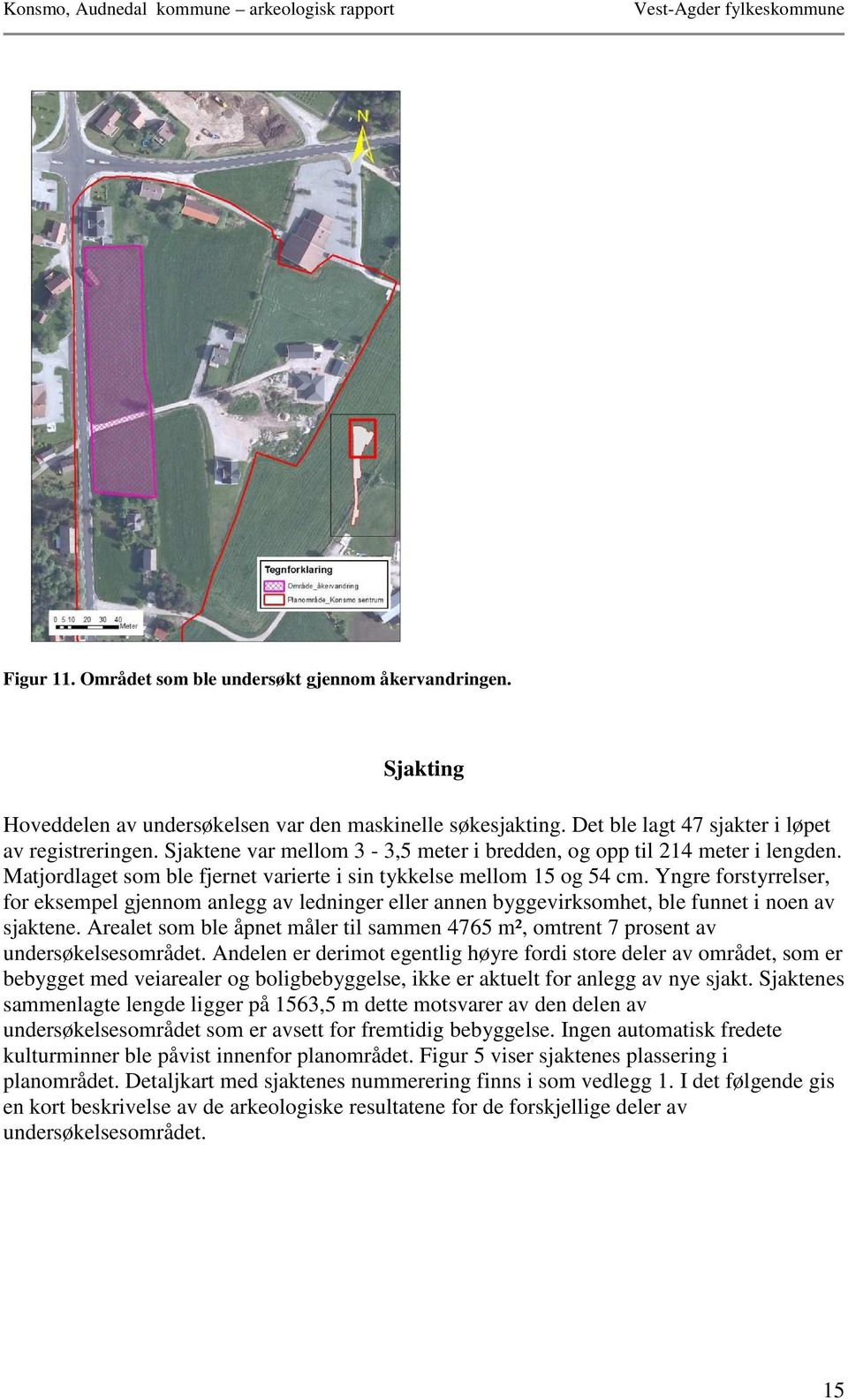 Yngre forstyrrelser, for eksempel gjennom anlegg av ledninger eller annen byggevirksomhet, ble funnet i noen av sjaktene.