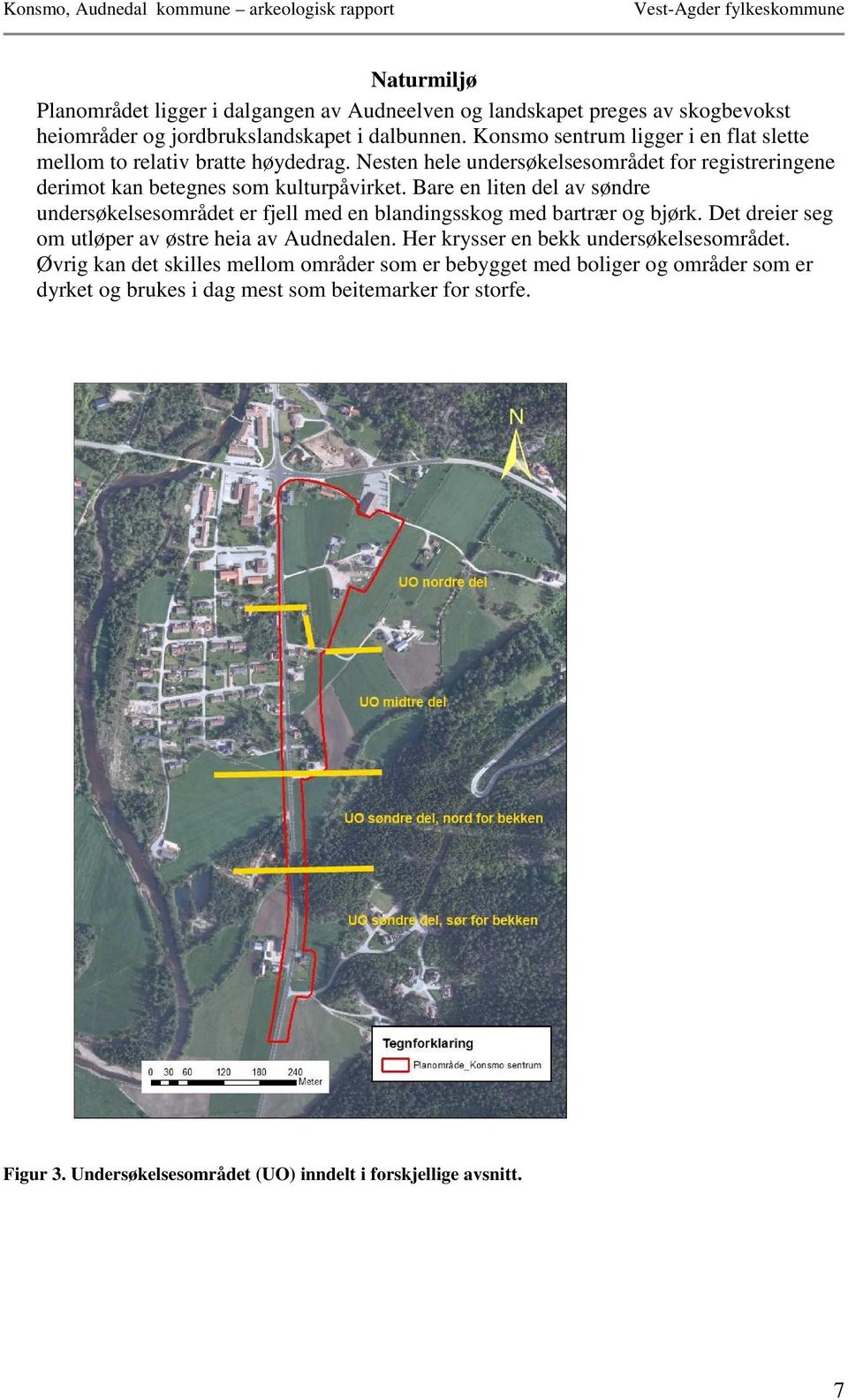 Bare en liten del av søndre undersøkelsesområdet er fjell med en blandingsskog med bartrær og bjørk. Det dreier seg om utløper av østre heia av Audnedalen.