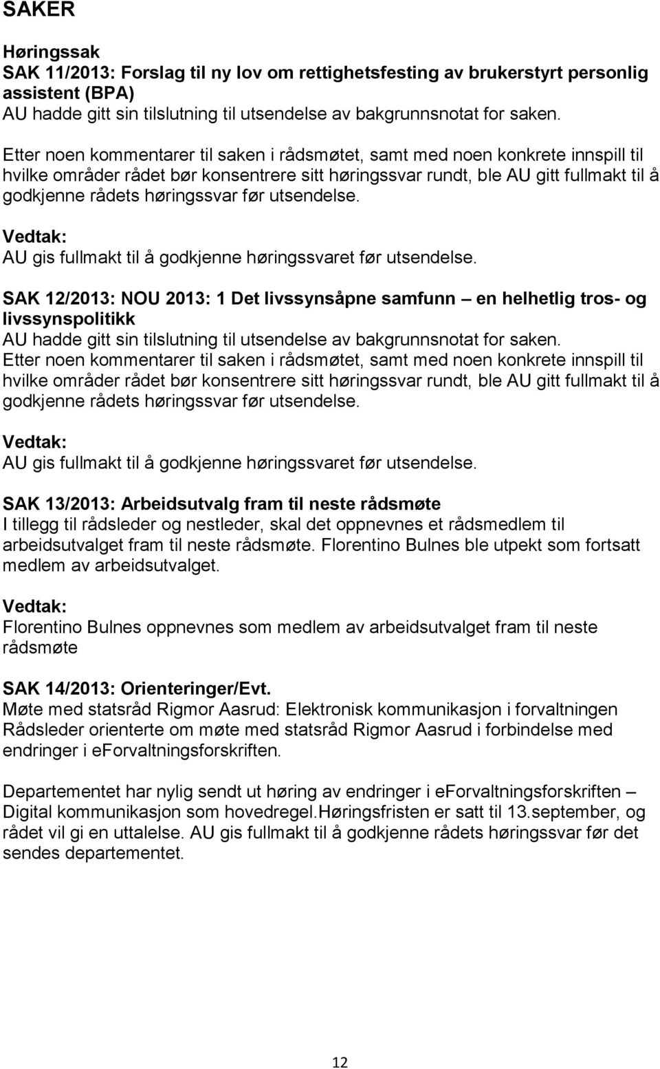 før utsendelse. AU gis fullmakt til å godkjenne høringssvaret før utsendelse.