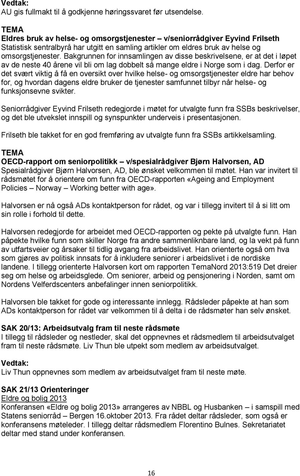 Bakgrunnen for innsamlingen av disse beskrivelsene, er at det i løpet av de neste 40 årene vil bli om lag dobbelt så mange eldre i Norge som i dag.