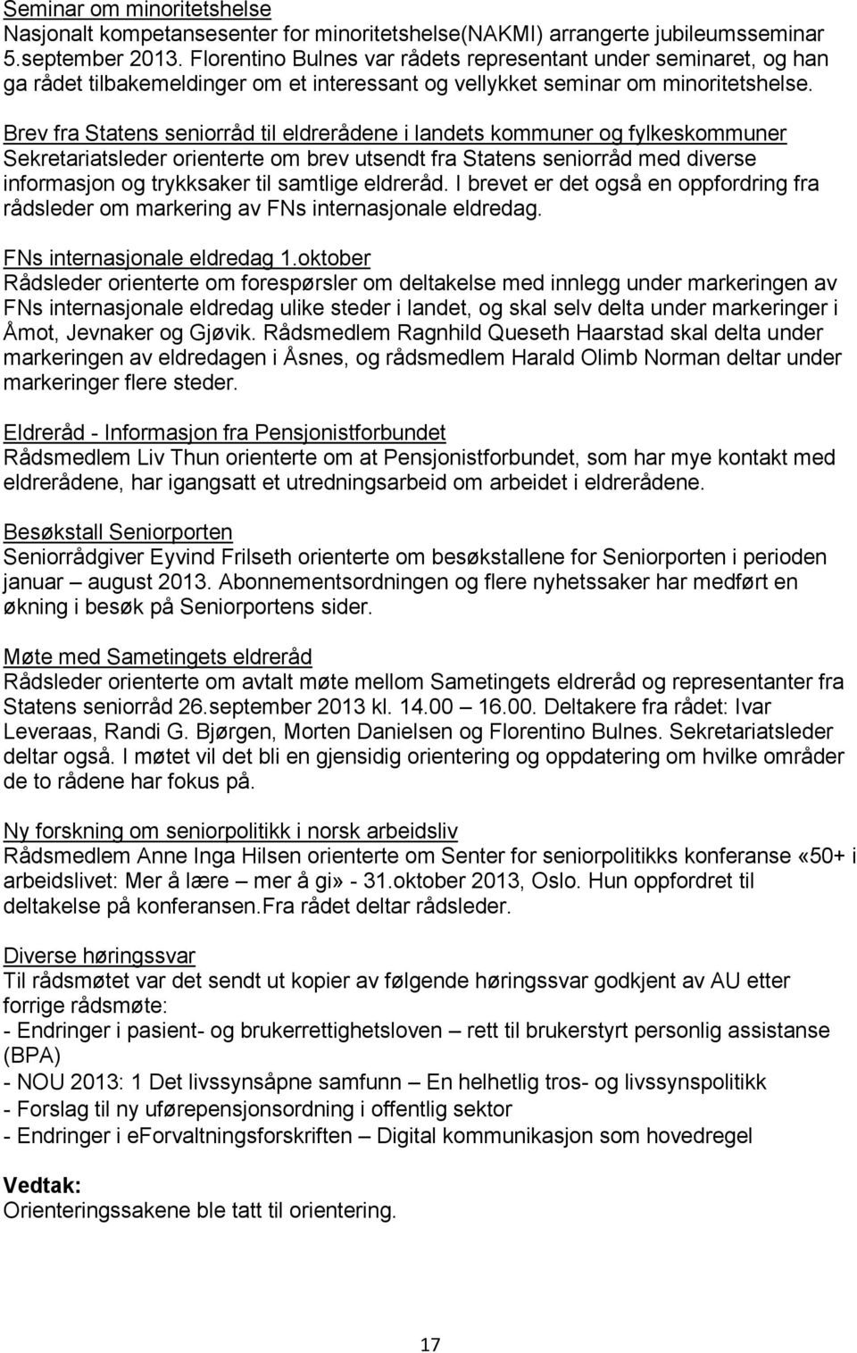 Brev fra Statens seniorråd til eldrerådene i landets kommuner og fylkeskommuner Sekretariatsleder orienterte om brev utsendt fra Statens seniorråd med diverse informasjon og trykksaker til samtlige