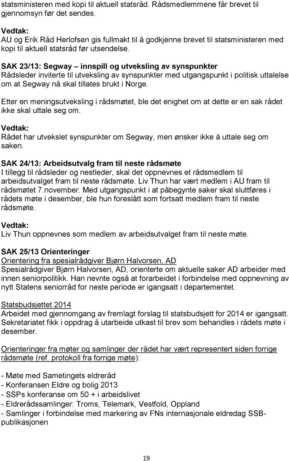 SAK 23/13: Segway innspill og utveksling av synspunkter Rådsleder inviterte til utveksling av synspunkter med utgangspunkt i politisk uttalelse om at Segway nå skal tillates brukt i Norge.