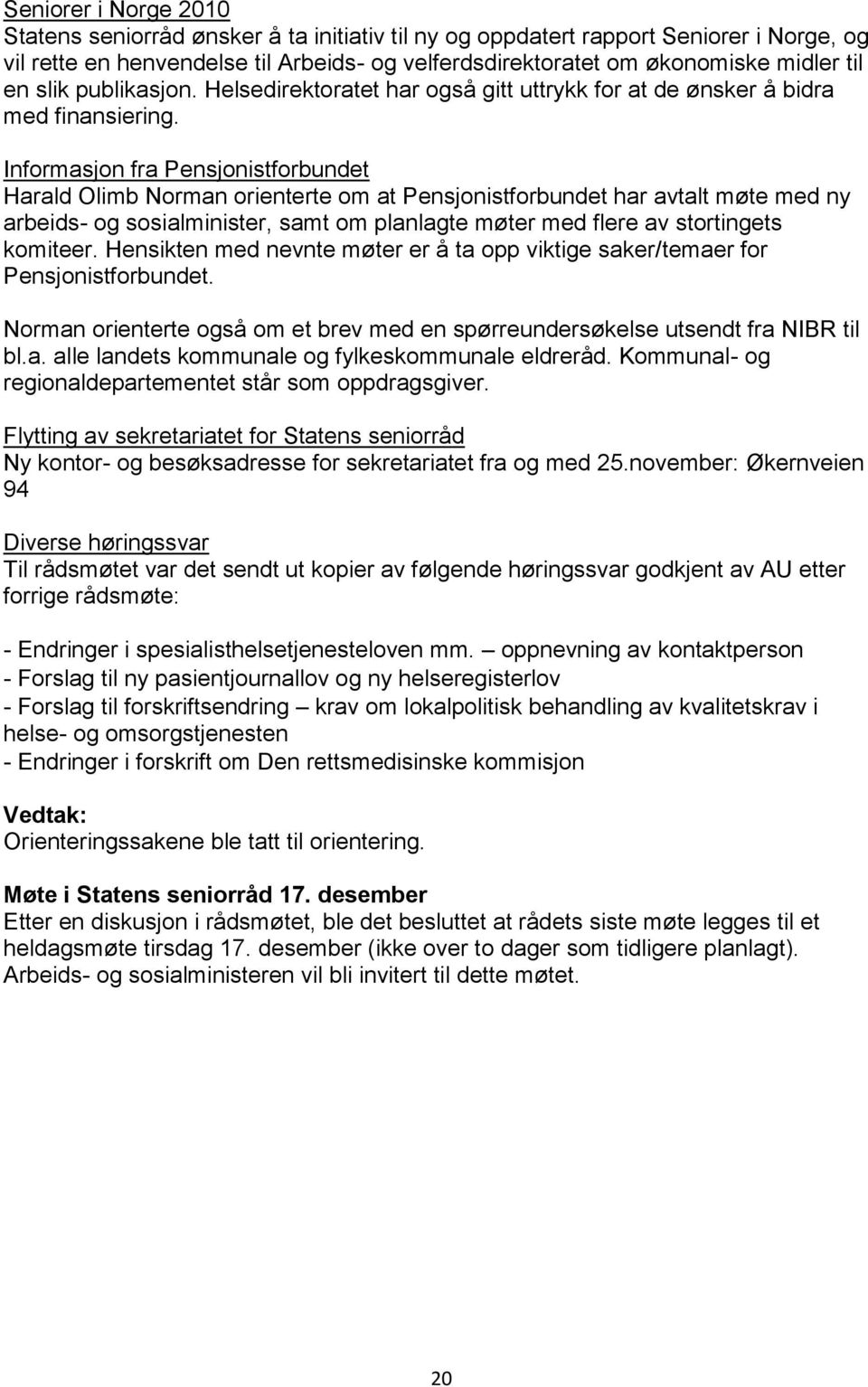 Informasjon fra Pensjonistforbundet Harald Olimb Norman orienterte om at Pensjonistforbundet har avtalt møte med ny arbeids- og sosialminister, samt om planlagte møter med flere av stortingets