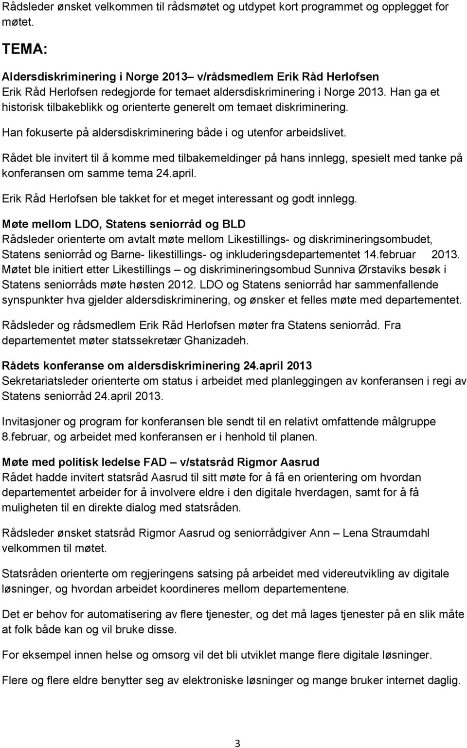 Han ga et historisk tilbakeblikk og orienterte generelt om temaet diskriminering. Han fokuserte på aldersdiskriminering både i og utenfor arbeidslivet.