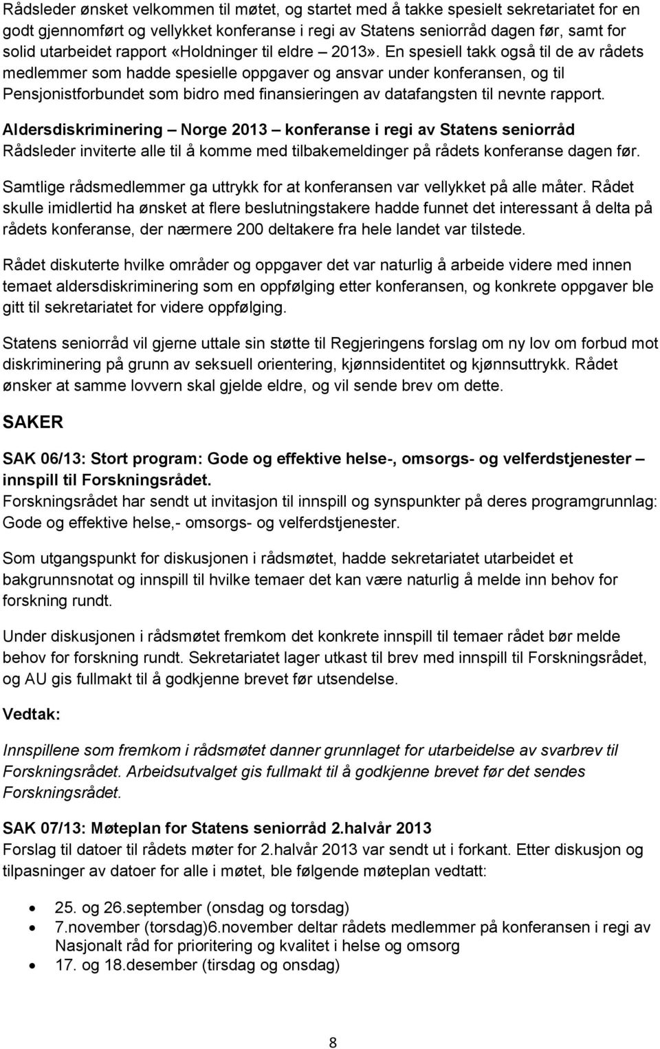 En spesiell takk også til de av rådets medlemmer som hadde spesielle oppgaver og ansvar under konferansen, og til Pensjonistforbundet som bidro med finansieringen av datafangsten til nevnte rapport.