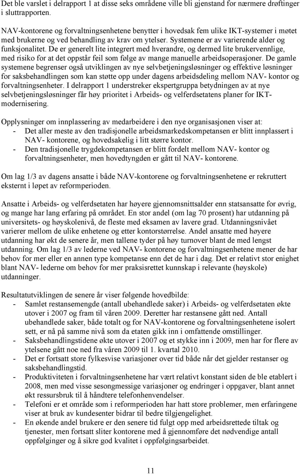 De er generelt lite integrert med hverandre, og dermed lite brukervennlige, med risiko for at det oppstår feil som følge av mange manuelle arbeidsoperasjoner.