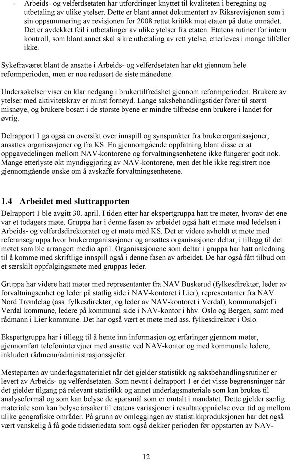 Det er avdekket feil i utbetalinger av ulike ytelser fra etaten. Etatens rutiner for intern kontroll, som blant annet skal sikre utbetaling av rett ytelse, etterleves i mange tilfeller ikke.