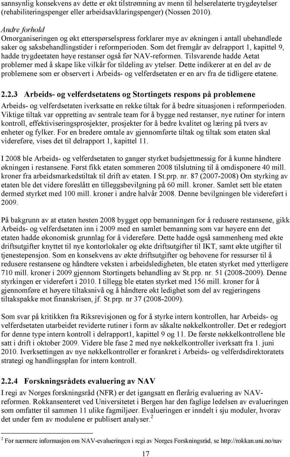 Som det fremgår av delrapport 1, kapittel 9, hadde trygdeetaten høye restanser også før NAV-reformen. Tilsvarende hadde Aetat problemer med å skape like vilkår for tildeling av ytelser.