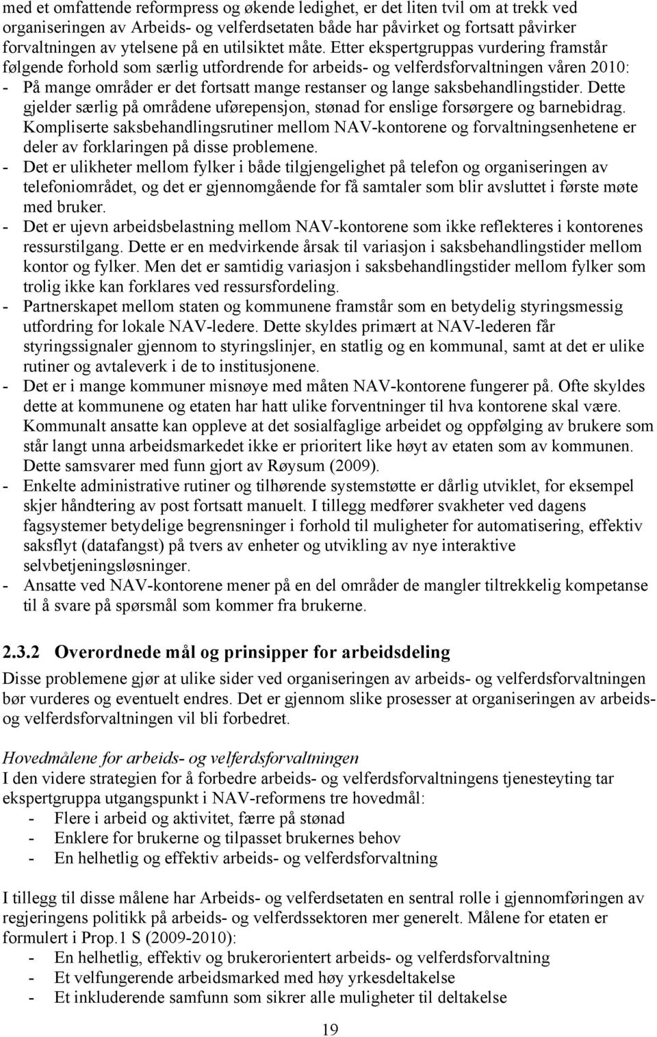 Etter ekspertgruppas vurdering framstår følgende forhold som særlig utfordrende for arbeids- og velferdsforvaltningen våren 2010: - På mange områder er det fortsatt mange restanser og lange