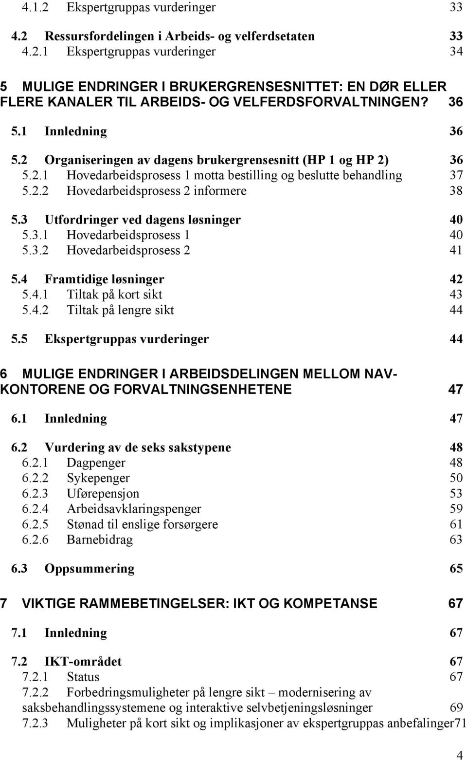 3 Utfordringer ved dagens løsninger 40 5.3.1 Hovedarbeidsprosess 1 40 5.3.2 Hovedarbeidsprosess 2 41 5.4 Framtidige løsninger 42 5.4.1 Tiltak på kort sikt 43 5.4.2 Tiltak på lengre sikt 44 5.