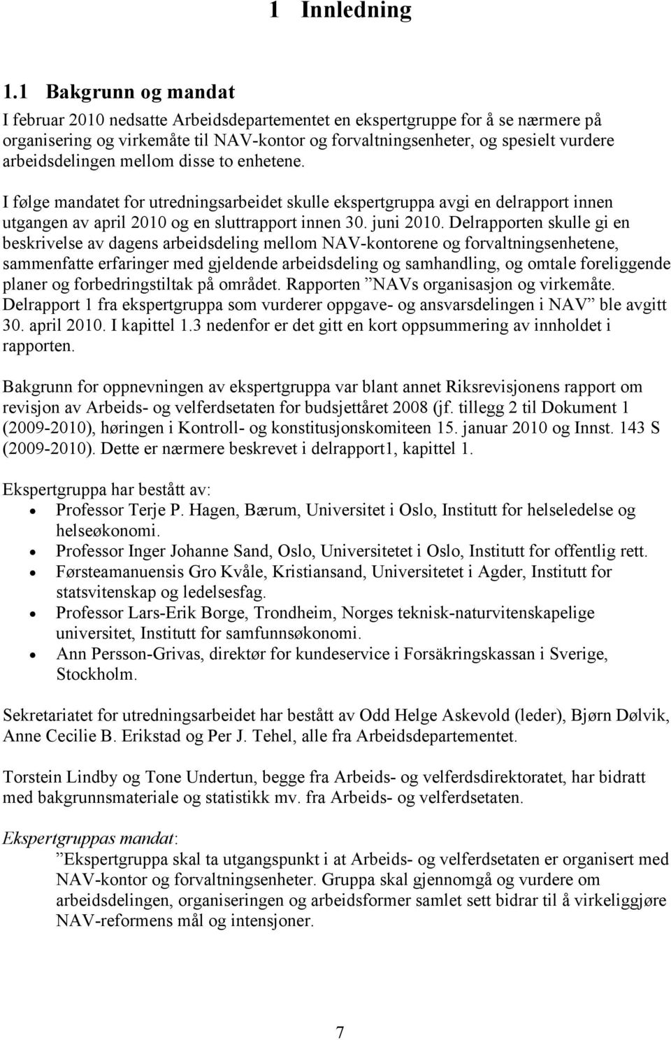 arbeidsdelingen mellom disse to enhetene. I følge mandatet for utredningsarbeidet skulle ekspertgruppa avgi en delrapport innen utgangen av april 2010 og en sluttrapport innen 30. juni 2010.