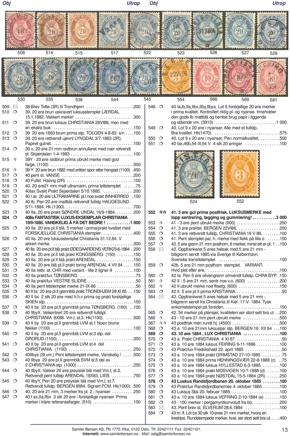 TOLGEN 4-8-83 s/n....100 513 39. 20 øre rettvendt ujevnt LYNGDAL 3/7-1883 (2R). Papiret gulnet......................................100 514 39 x. 20 øre 21 mm rødbrun annulleret med nær retvendt st.