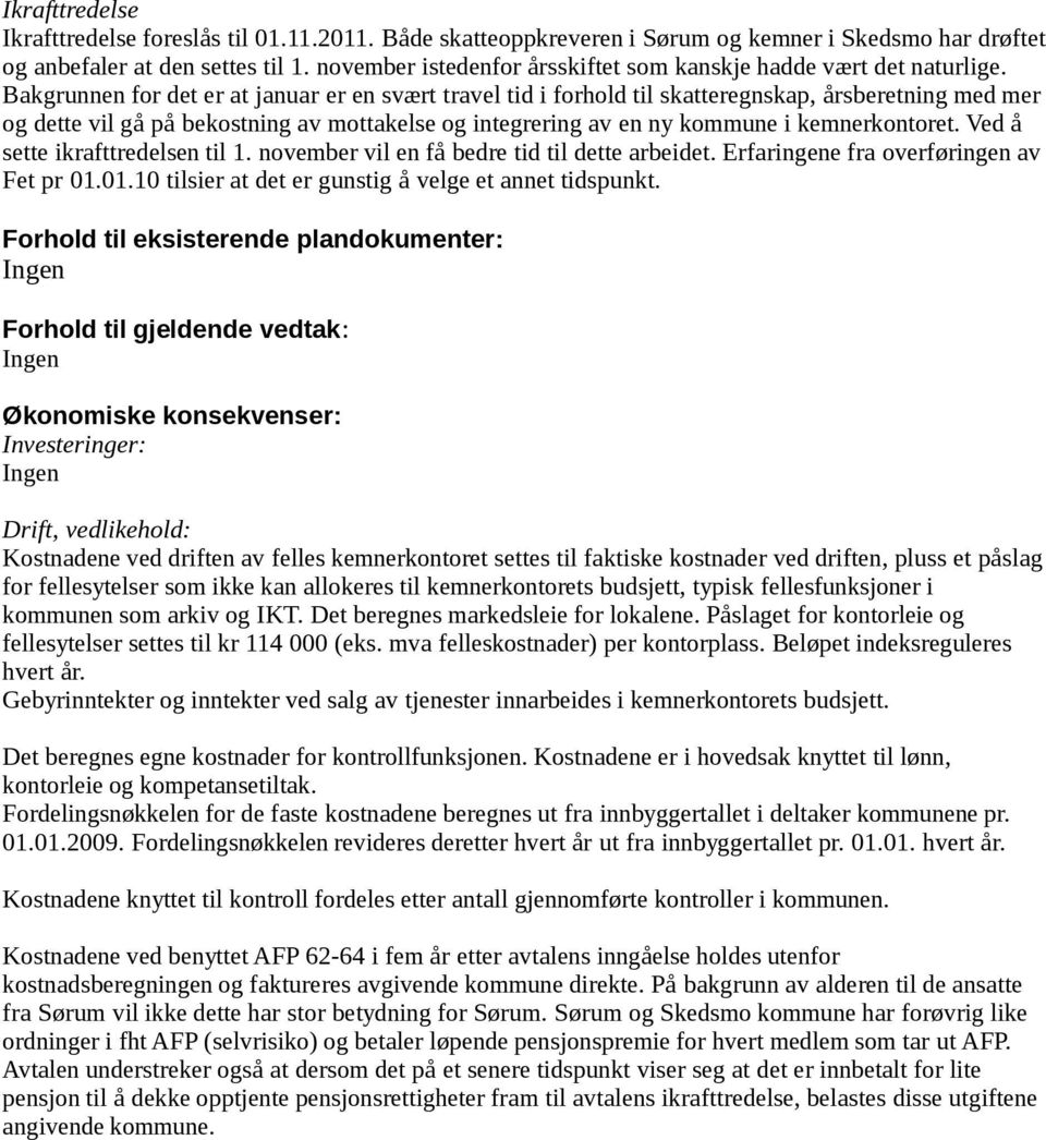 Bakgrunnen for det er at januar er en svært travel tid i forhold til skatteregnskap, årsberetning med mer og dette vil gå på bekostning av mottakelse og integrering av en ny kommune i kemnerkontoret.