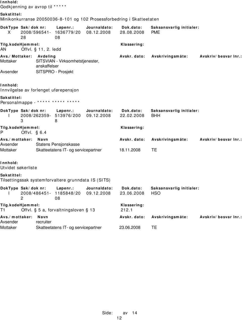 09.12.2008 22.02.2008 BHH 3 8 P Offvl. 6.4 Avsender Statens Pensjonskasse Mottaker Skatteetatens IT- og servicepartner 18.11.
