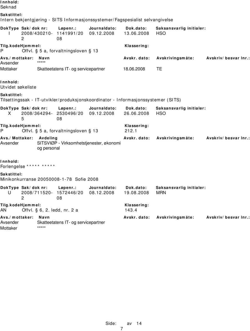 2008 TE Utvidet søkeliste Tilsettingssak - IT-utvikler/produksjonskoordinator - Informasjonssystemer (SITS) X 2008/364294-2530496/20 09.12.2008 26.06.