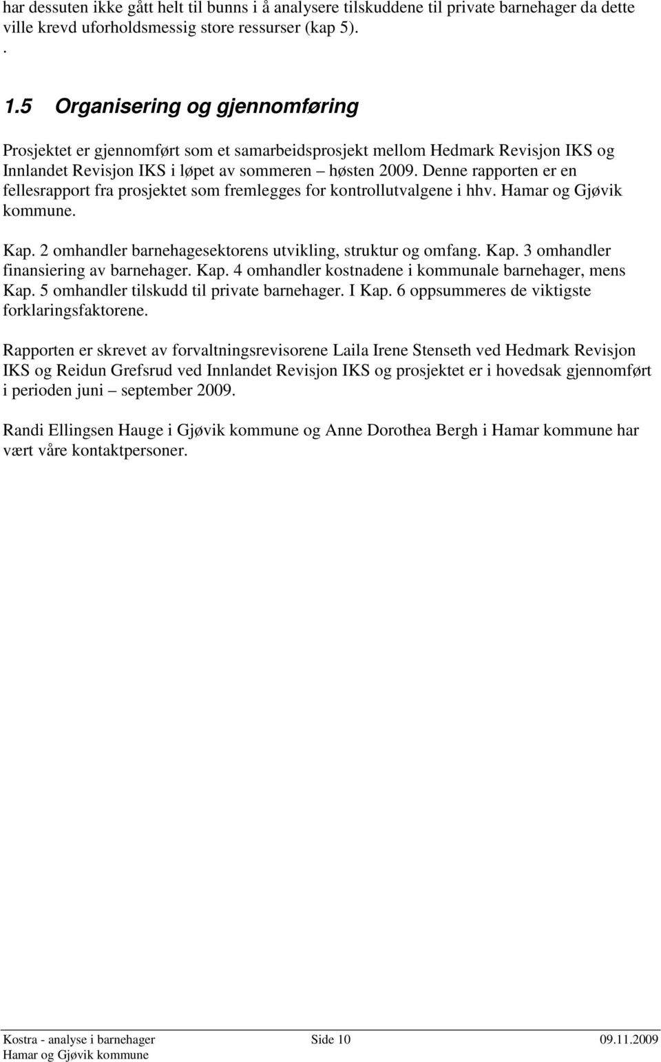 Denne rapporten er en fellesrapport fra prosjektet som fremlegges for kontrollutvalgene i hhv. Hamar og Gjøvik kommune. Kap. 2 omhandler barnehagesektorens utvikling, struktur og omfang. Kap. 3 omhandler finansiering av barnehager.