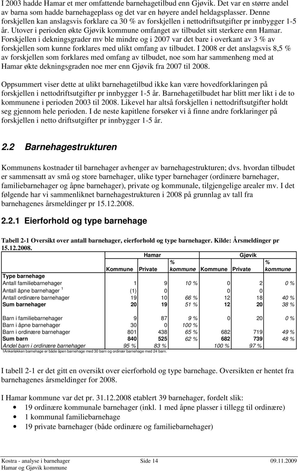 Forskjellen i dekningsgrader mv ble mindre og i 2007 var det bare i overkant av 3 % av forskjellen som kunne forklares med ulikt omfang av tilbudet.