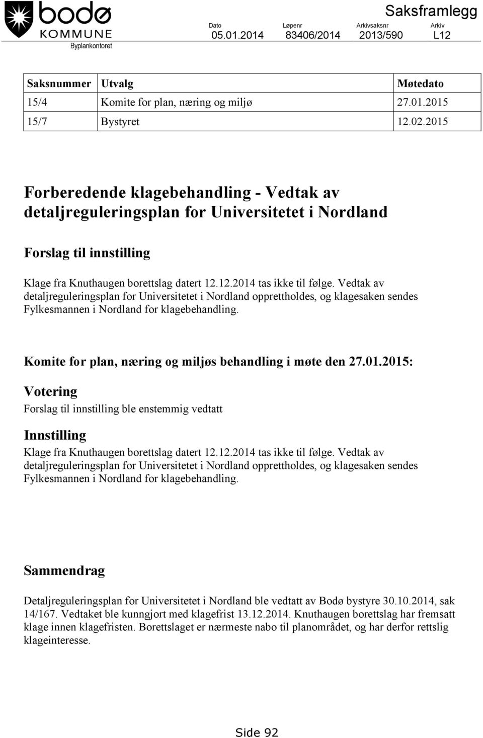 Vedtak av detaljreguleringsplan for Universitetet i Nordland opprettholdes, og klagesaken sendes Fylkesmannen i Nordland for klagebehandling.