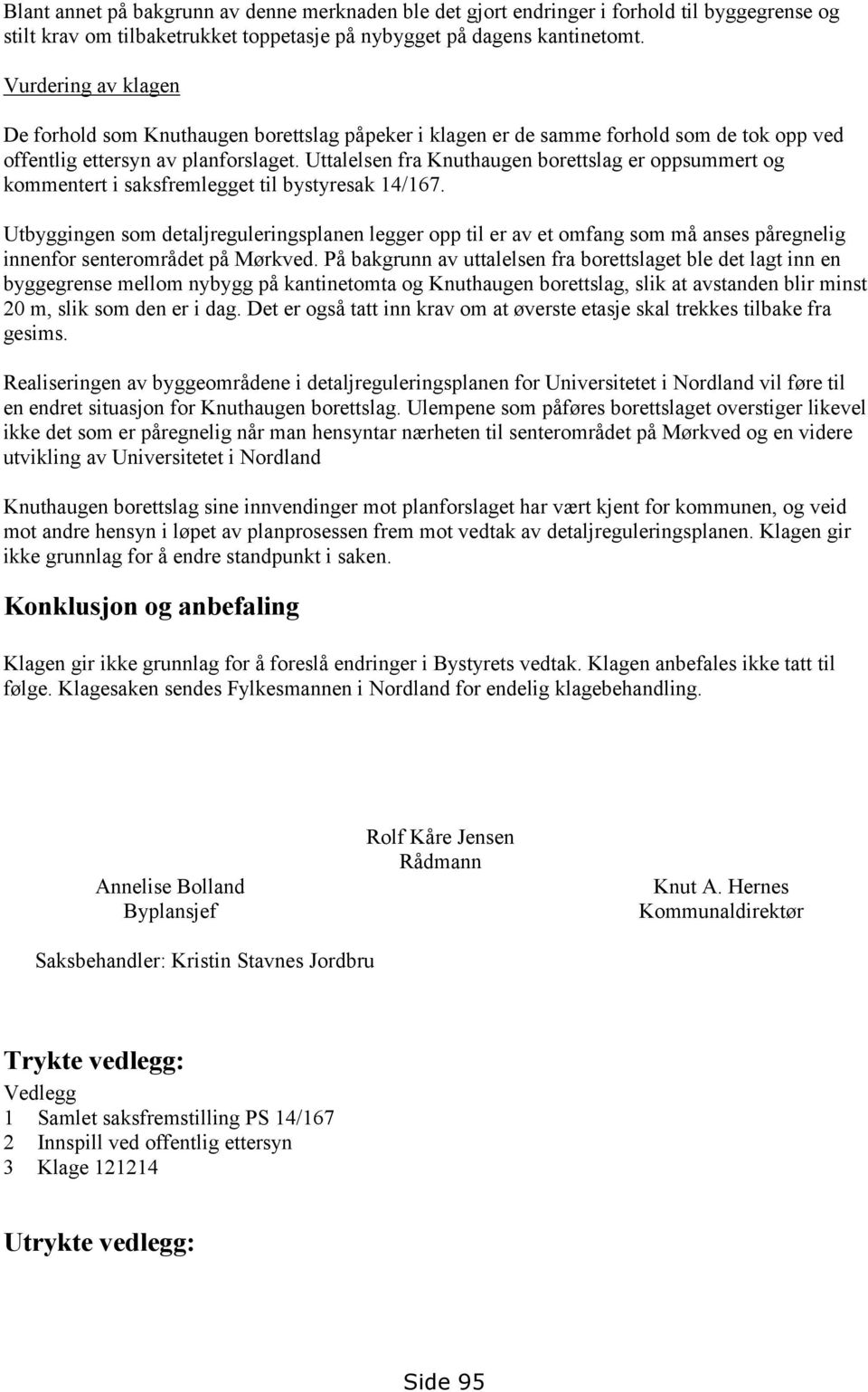 Uttalelsen fra Knuthaugen borettslag er oppsummert og kommentert i saksfremlegget til bystyresak 14/167.