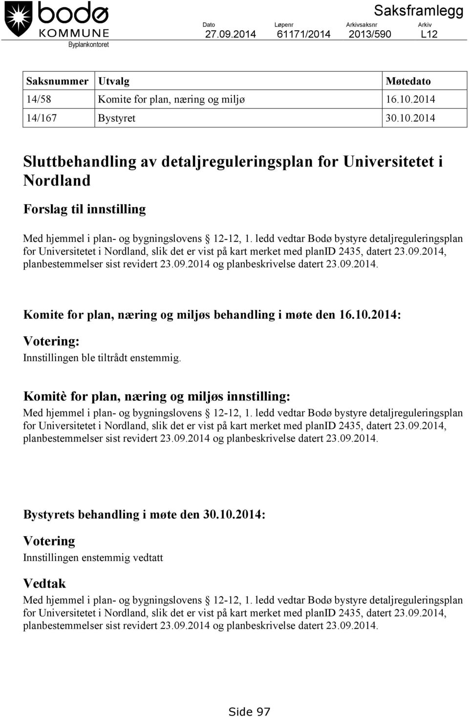 ledd vedtar Bodø bystyre detaljreguleringsplan for Universitetet i Nordland, slik det er vist på kart merket med planid 2435, datert 23.09.2014, planbestemmelser sist revidert 23.09.2014 og planbeskrivelse datert 23.