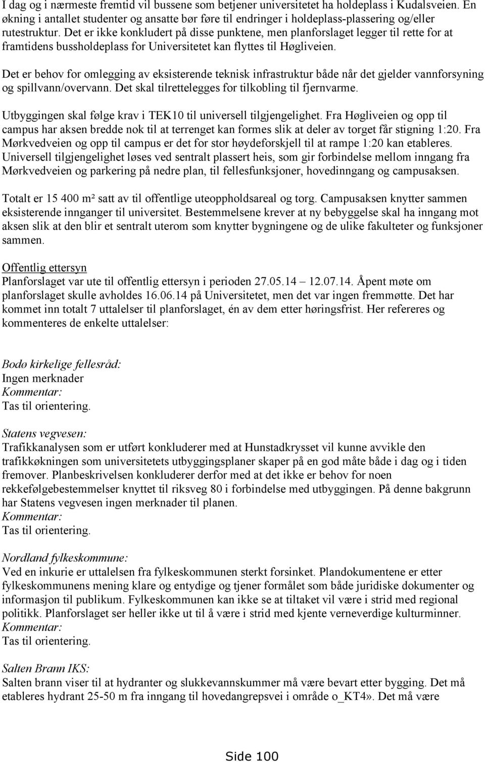 Det er ikke konkludert på disse punktene, men planforslaget legger til rette for at framtidens bussholdeplass for Universitetet kan flyttes til Høgliveien.