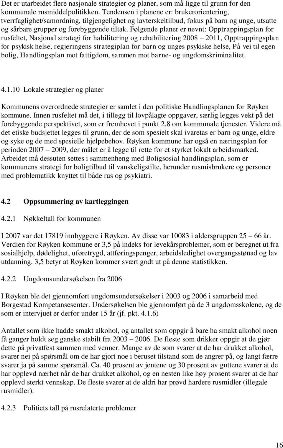 Følgende planer er nevnt: Opptrappingsplan for rusfeltet, Nasjonal strategi for habilitering og rehabilitering 2008 2011, Opptrappingsplan for psykisk helse, regjeringens strategiplan for barn og