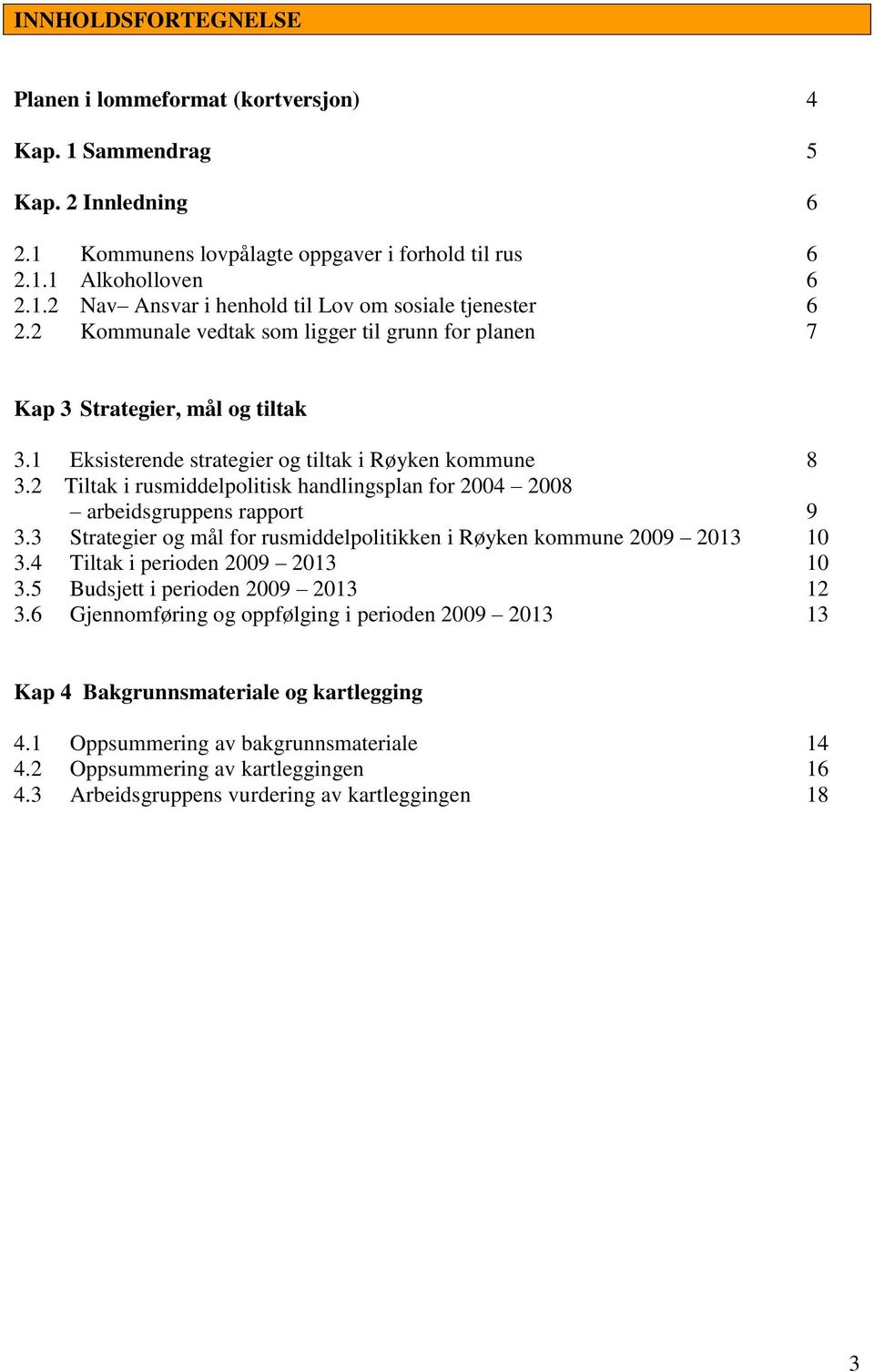 2 Tiltak i rusmiddelpolitisk handlingsplan for 2004 2008 arbeidsgruppens rapport 9 3.3 Strategier og mål for rusmiddelpolitikken i Røyken kommune 2009 2013 10 3.4 Tiltak i perioden 2009 2013 10 3.