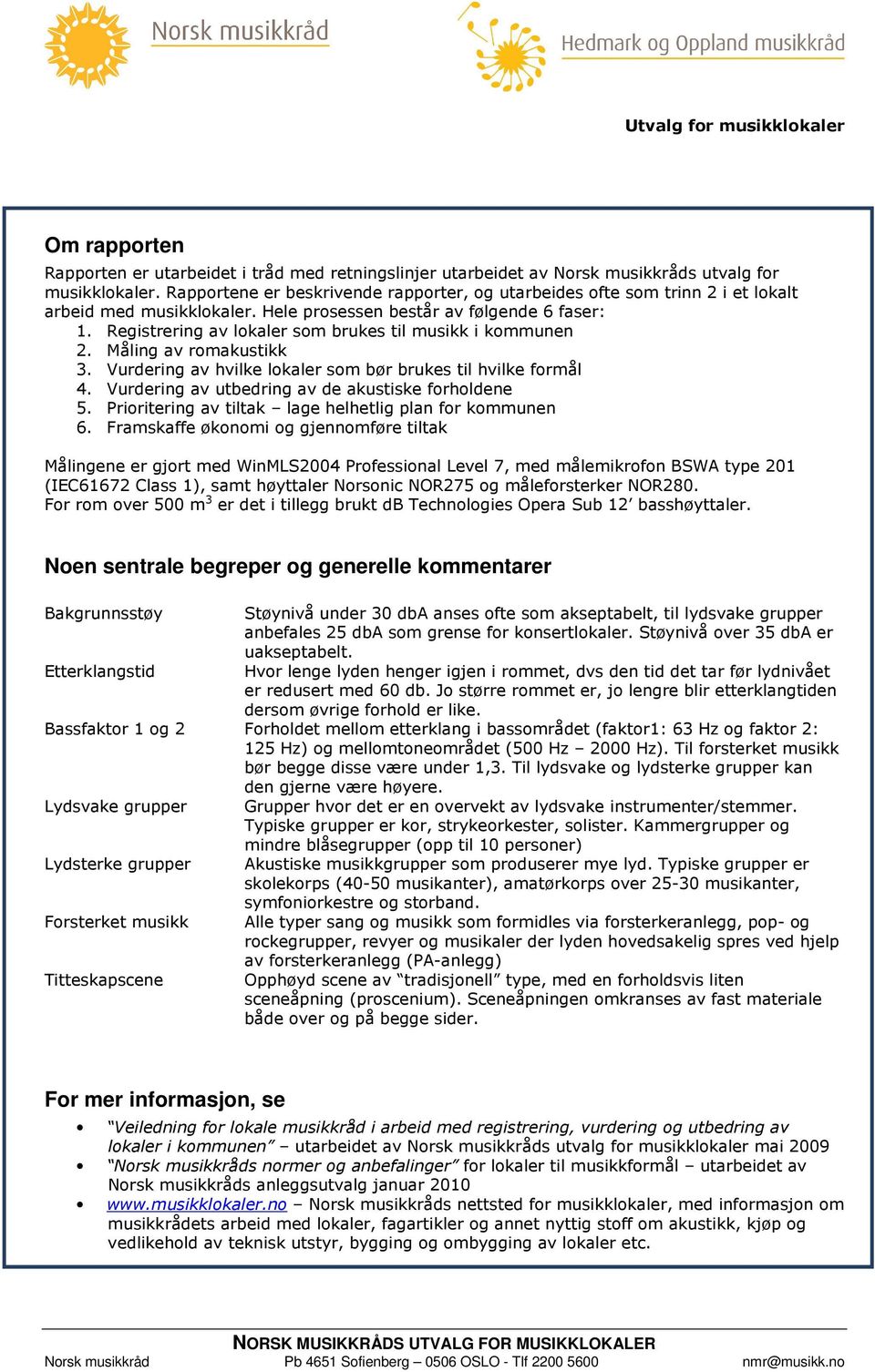 Registrering av lokaler som brukes til musikk i kommunen 2. Måling av romakustikk 3. Vurdering av hvilke lokaler som bør brukes til hvilke formål 4.