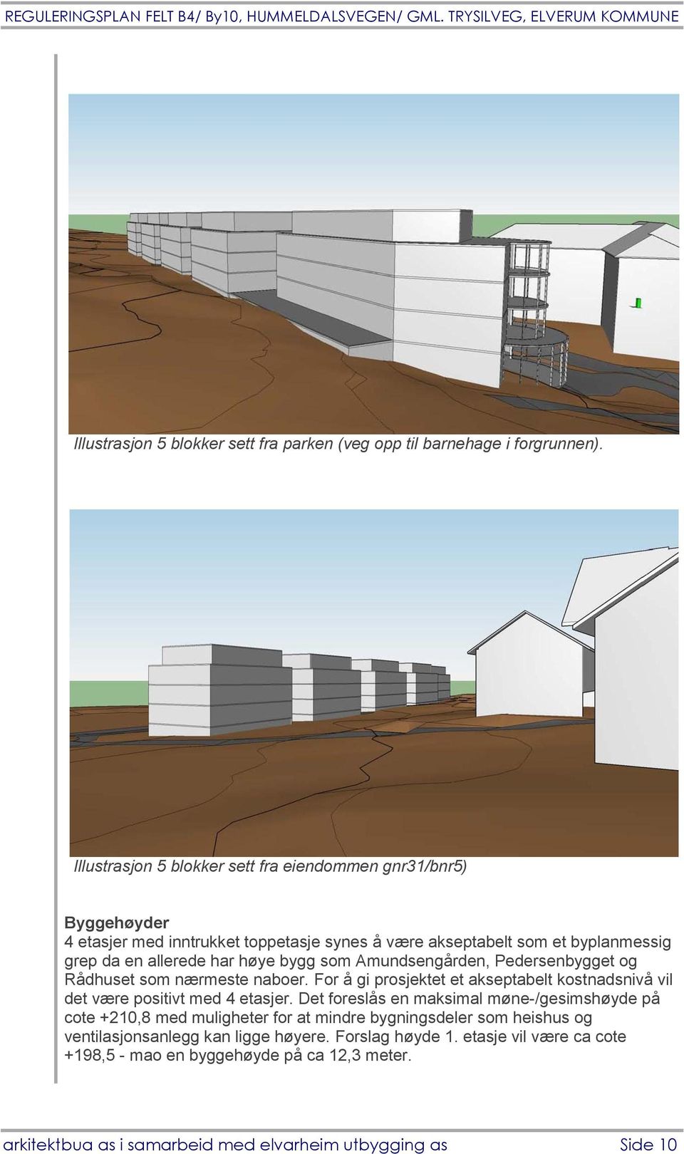 bygg som Amundsengården, Pedersenbygget og Rådhuset som nærmeste naboer. For å gi prosjektet et akseptabelt kostnadsnivå vil det være positivt med 4 etasjer.